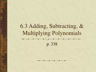 6.3 Adding, Subtracting, &amp; Multiplying Polynomials