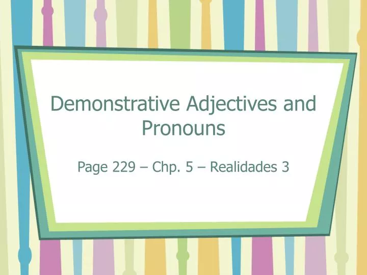 demonstrative adjectives and pronouns