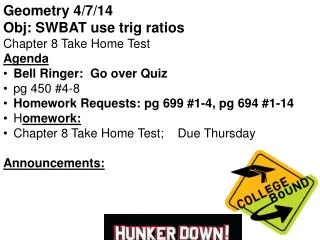 Geometry 4/7/14 Obj : SWBAT use trig ratios Chapter 8 Take Home Test Agenda