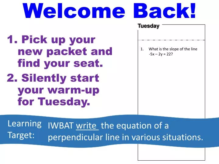pick up your new packet and find your seat silently start your warm up for tuesday