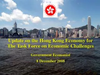 Update on the Hong Kong Economy for The Task Force on Economic Challenges Government Economist