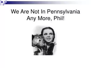 We Are Not In Pennsylvania Any More, Phil!