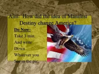 Aim: How did the idea of Manifest Destiny change America?