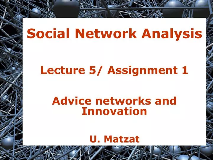 social network analysis lecture 5 assignment 1 advice networks and innovation u matzat