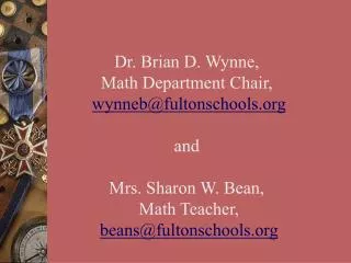 Dr. Brian D. Wynne, Math Department Chair, wynneb@fultonschools and Mrs. Sharon W. Bean,