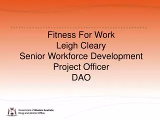 Fitness For Work Leigh Cleary Senior Workforce Development Project Officer DAO