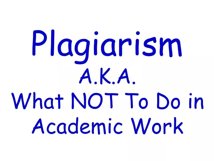 plagiarism a k a what not to do in academic work