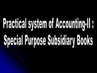 Practical system of Accounting-II : Special Purpose Subsidiary Books