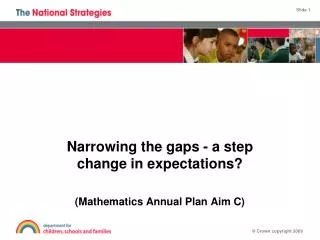 Narrowing the gaps - a step change in expectations? (Mathematics Annual Plan Aim C)