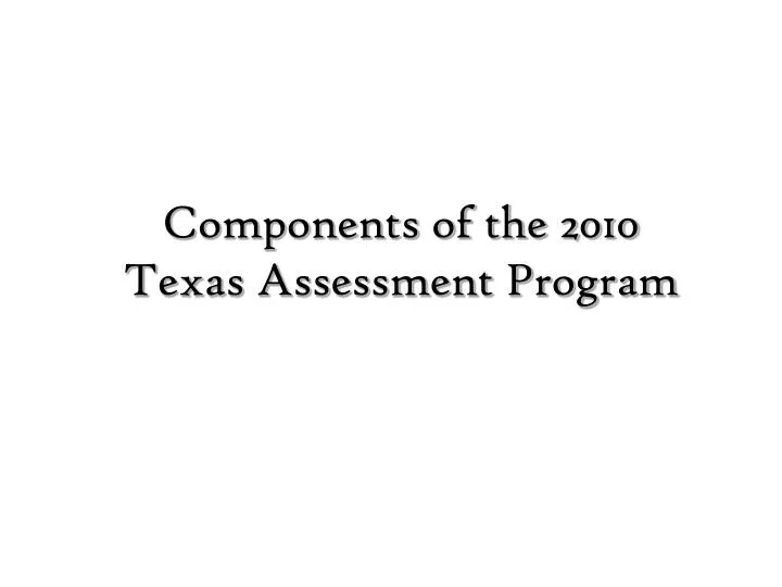 components of the 2010 texas assessment program