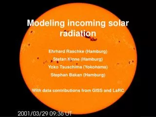 Modeling incoming solar radiation Ehrhard Raschke (Hamburg) Stefan Kinne (Hamburg)