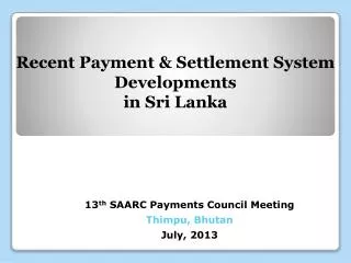 13 th SAARC Payments Council Meeting Thimpu , Bhutan July, 2013