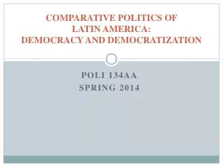 COMPARATIVE POLITICS OF LATIN AMERICA: DEMOCRACY AND DEMOCRATIZATION