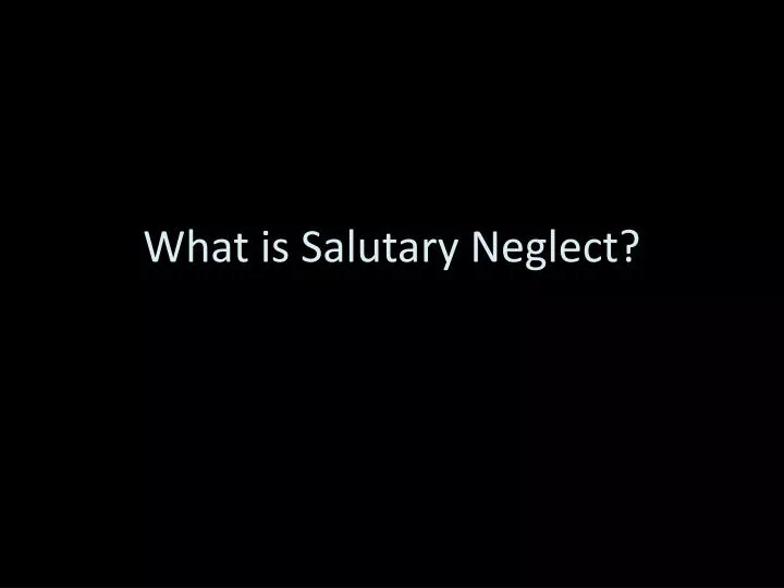 what is salutary neglect