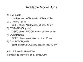 Available Model Runs 1) GMI aura2 	combo chem, ASM winds, off line, 42 lev 2) CTM e701 (1 y)