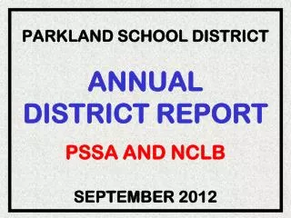 PARKLAND SCHOOL DISTRICT ANNUAL DISTRICT REPORT PSSA AND NCLB SEPTEMBER 2012
