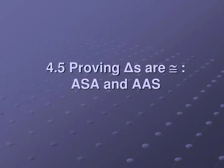 4 5 proving s are asa and aas