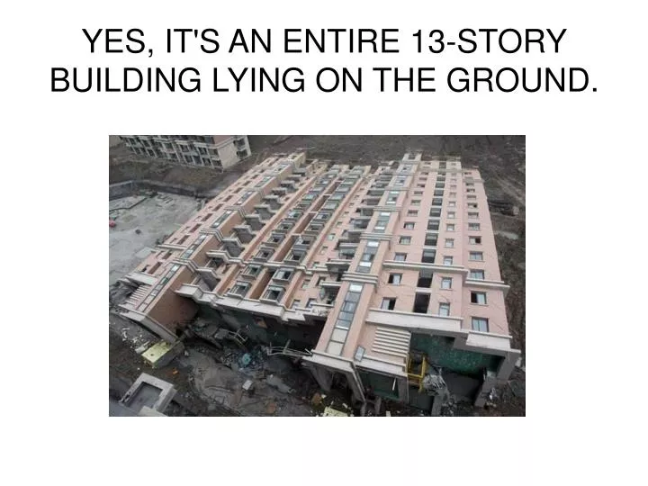 yes it s an entire 13 story building lying on the ground