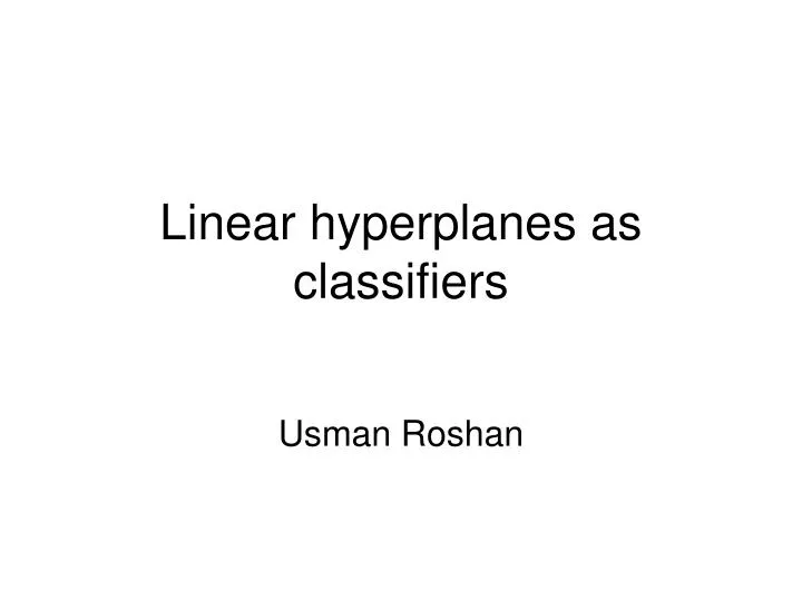linear hyperplanes as classifiers