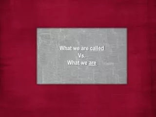 What we are called Vs. What we are