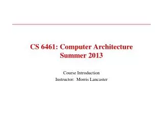 CS 6461: Computer Architecture Summer 2013