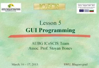 Lesson 5 GUI Programming AUBG ICoSCIS Team Assoc. Prof. Stoyan Bonev