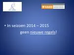 In seizoen 2014 – 2015 		 geen nieuwe regels ! - slide 1