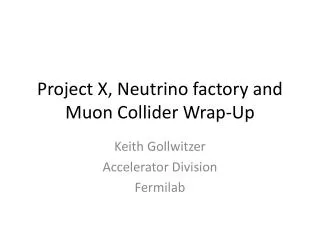 project x neutrino factory and muon collider wrap up