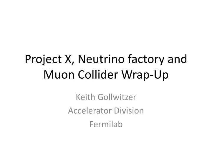 project x neutrino factory and muon collider wrap up