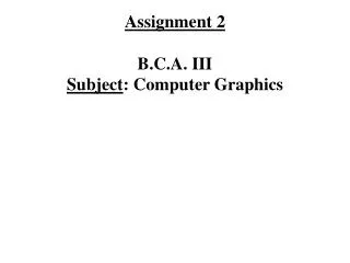 Assignment 2 B.C.A. III Subject : Computer Graphics