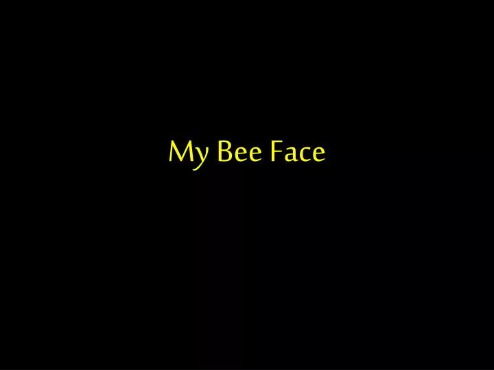 my bee face