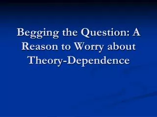 Begging the Question: A Reason to Worry about Theory-Dependence