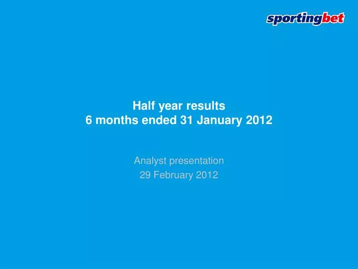 half year results 6 months ended 31 january 2012