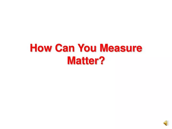 how can you measure matter