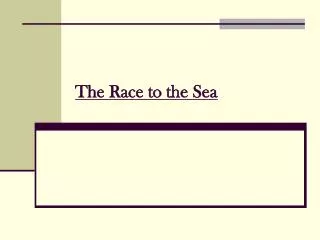 The Race to the Sea 	.