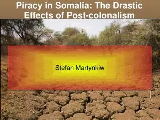 Piracy in Somalia: The Drastic Effects of Post-colonalism