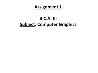 Assignment 1 B.C.A. III Subject : Computer Graphics