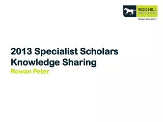2013 Specialist Scholars Knowledge Sharing Rowan Peter