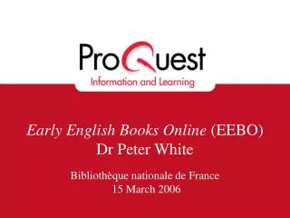 Early English Books Online (EEBO) Dr Peter White