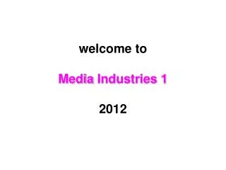 welcome to Media Industries 1 2012