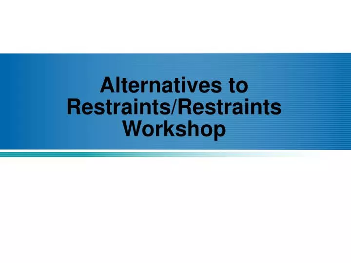 alternatives to restraints restraints workshop