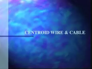 CENTROID WIRE &amp; CABLE