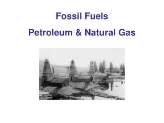 Fossil Fuels Petroleum &amp; Natural Gas