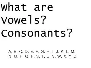 What are Vowels? Consonants?
