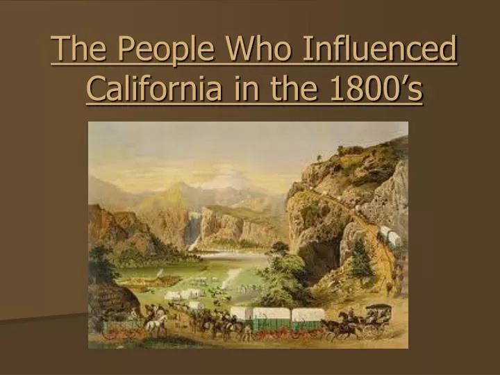 the people who influenced california in the 1800 s