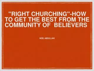 &quot;RIGHT CHURCHING&quot;-HOW TO GET THE BEST FROM THE COMMUNITY OF BELIEVERS
