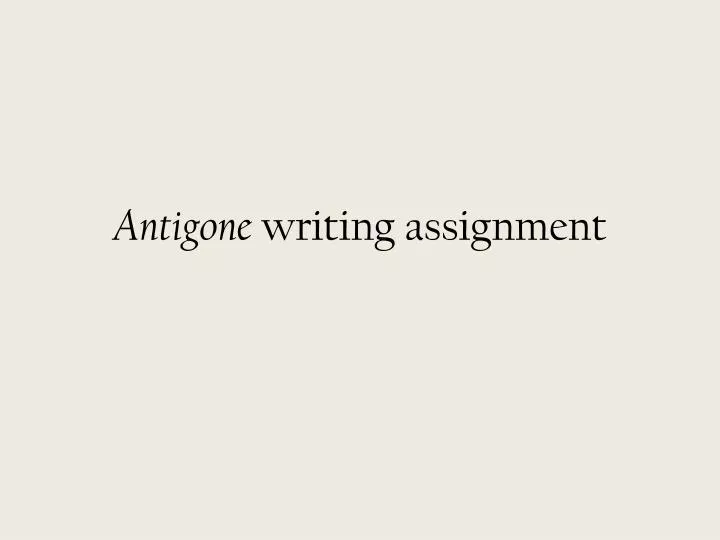 antigone writing assignment