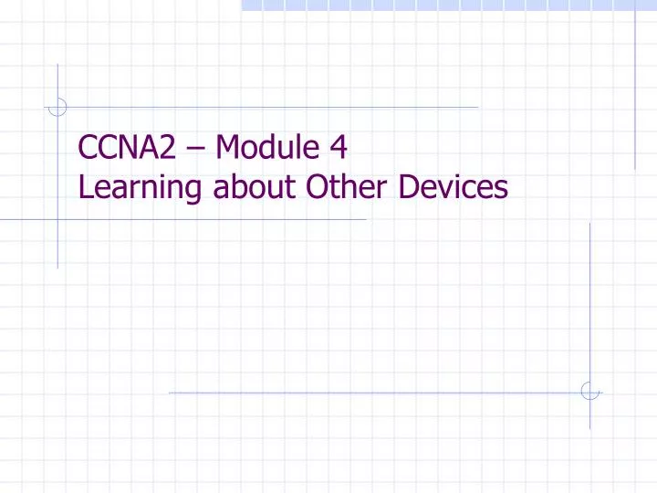 ccna2 module 4 learning about other devices