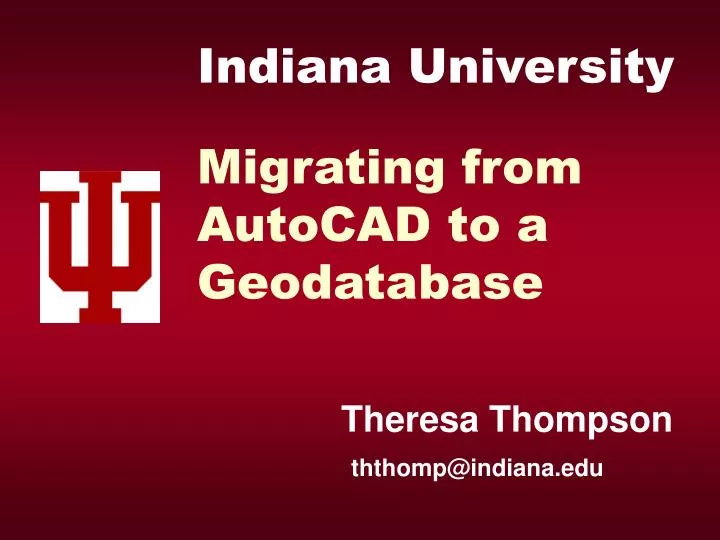 indiana university migrating from autocad to a geodatabase theresa thompson ththomp@indiana edu