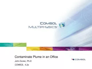 Contaminate Plume in an Office John Dunec, Ph.D. COMSOL 4.2a